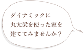 ダイナミックに丸太梁を使った家を建ててみませんか？